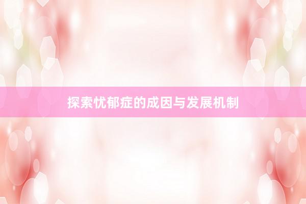 探索忧郁症的成因与发展机制